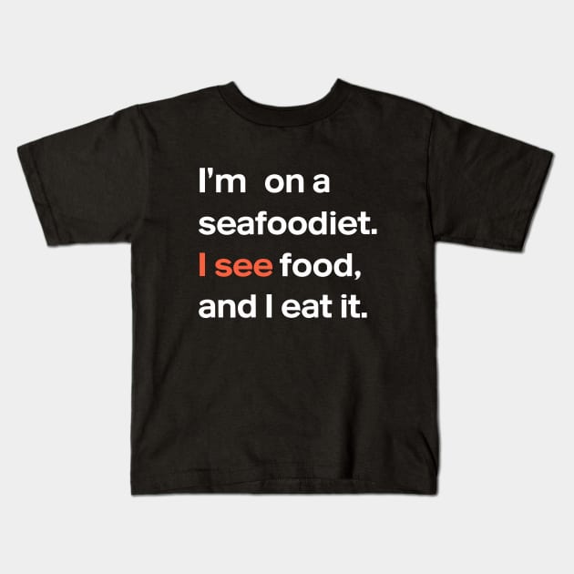 I'm on a seafood diet. I see food, and I eat it , Fun Foodie Humor Kids T-Shirt by Quote'x